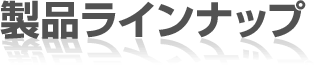 製品ラインナップ